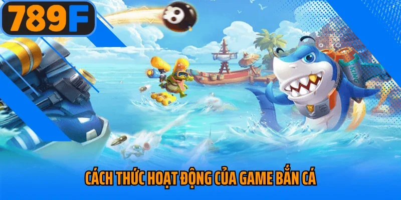 Cách thức hoạt động của game bắn cá